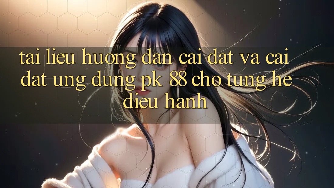 Tài liệu hướng dẫn Cài đặt Và Cài Đặt Ứng Dụng PK 88 Cho Từng Hệ Điều Hành
