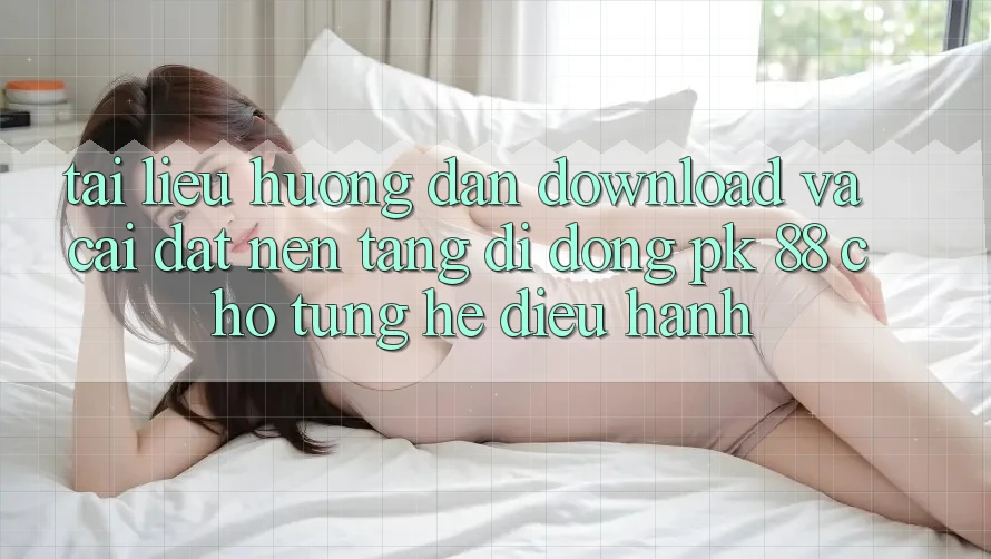 Tài liệu hướng dẫn Download Và Cài Đặt Nền tảng di động PK 88 Cho Từng Hệ Điều Hành