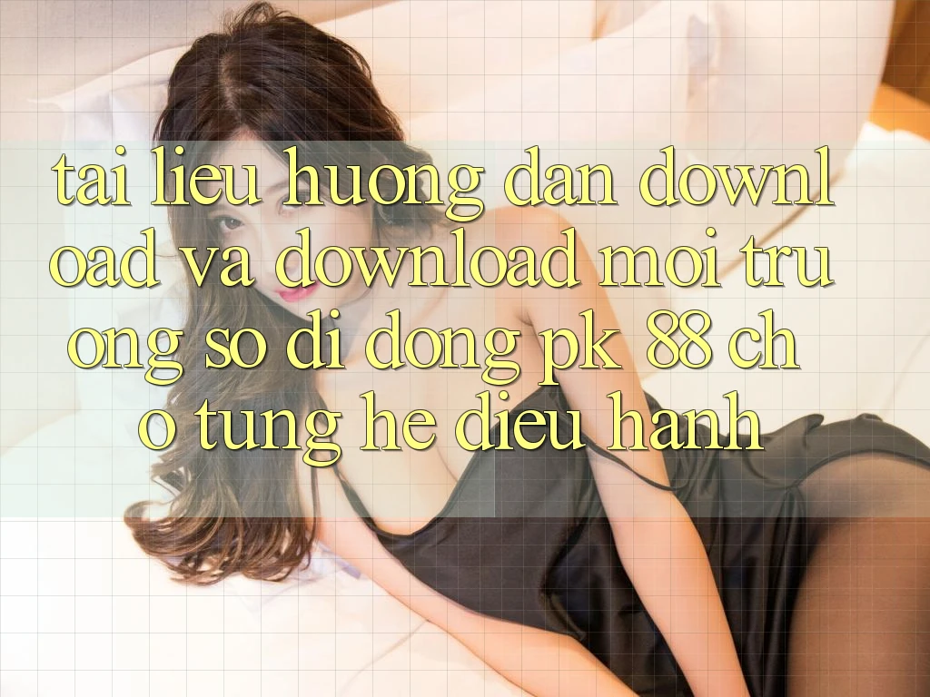 Tài liệu hướng dẫn Download Và Download Môi trường số di động PK 88 Cho Từng Hệ Điều Hành