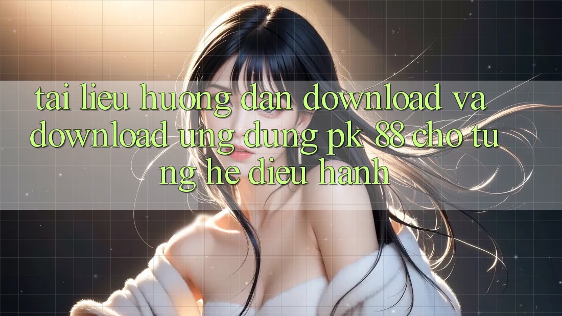 Tài liệu hướng dẫn Download Và Download Ứng Dụng PK 88 Cho Từng Hệ Điều Hành