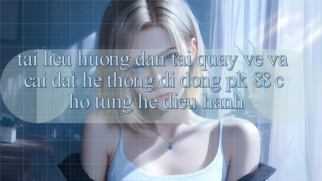 Tài liệu hướng dẫn Tải quay về Và Cài Đặt Hệ thống di động PK 88 Cho Từng Hệ Điều Hành