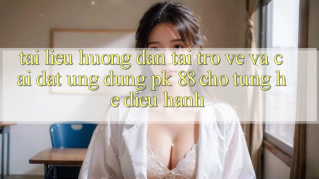 Tài liệu hướng dẫn Tải trở về Và Cài Đặt Ứng Dụng PK 88 Cho Từng Hệ Điều Hành