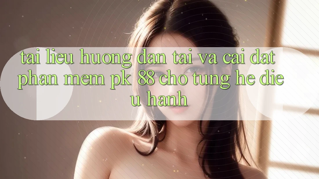 Tài liệu hướng dẫn Tải Và Cài Đặt Phần mềm PK 88 Cho Từng Hệ Điều Hành