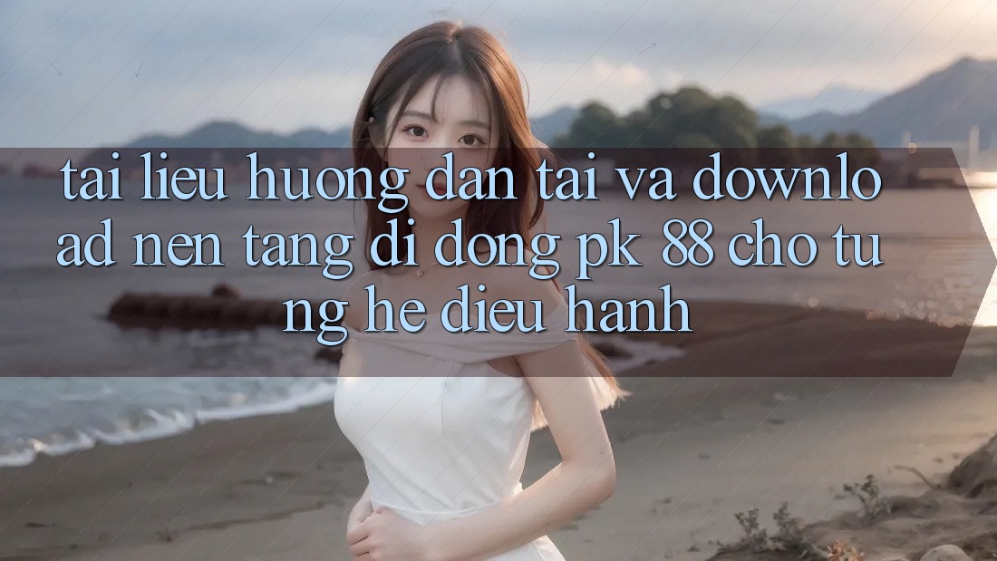 Tài liệu hướng dẫn Tải Và Download Nền tảng di động PK 88 Cho Từng Hệ Điều Hành