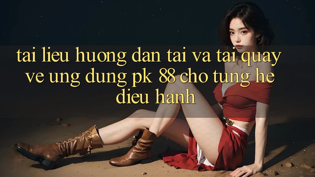 Tài liệu hướng dẫn Tải Và Tải quay về Ứng Dụng PK 88 Cho Từng Hệ Điều Hành
