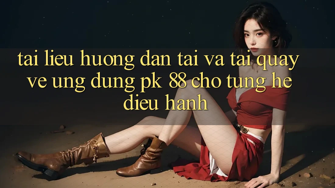 Tài liệu hướng dẫn Tải Và Tải quay về Ứng dụng PK 88 Cho Từng Hệ Điều Hành