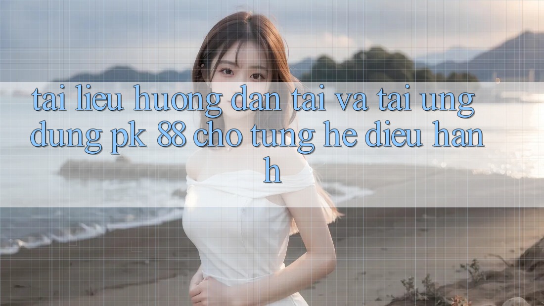 Tài liệu hướng dẫn Tải Và Tải Ứng Dụng PK 88 Cho Từng Hệ Điều Hành