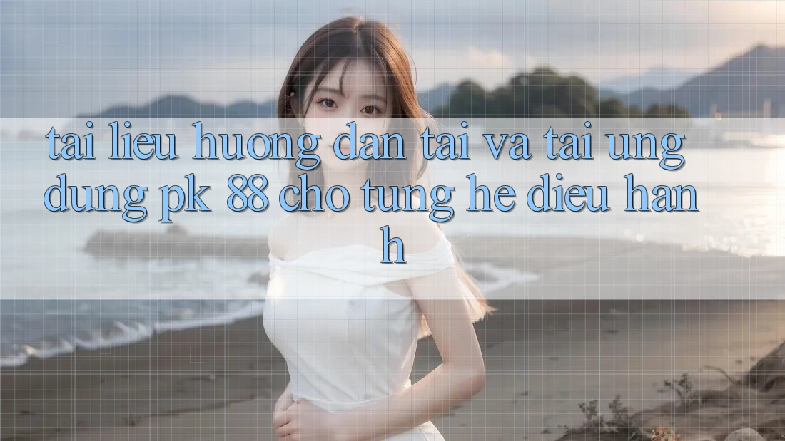 Tài liệu hướng dẫn Tải Và Tải Ứng Dụng PK 88 Cho Từng Hệ Điều Hành