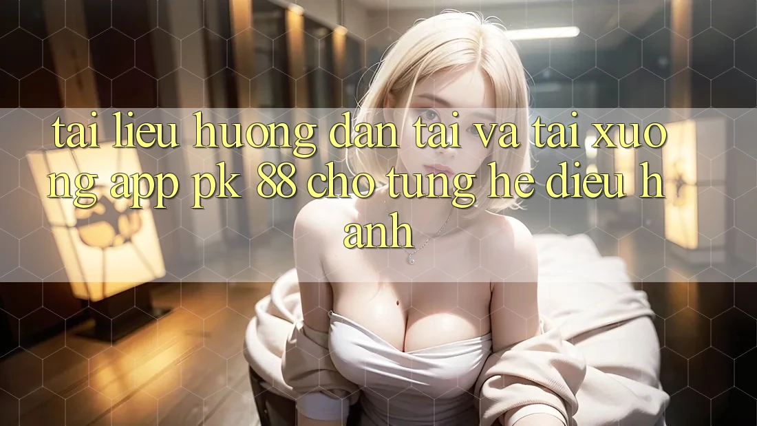 Tài liệu hướng dẫn Tải Và Tải xuống App PK 88 Cho Từng Hệ Điều Hành