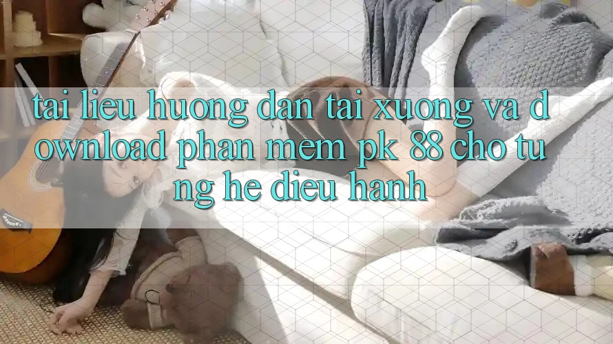 Tài liệu hướng dẫn Tải xuống Và Download Phần mềm PK 88 Cho Từng Hệ Điều Hành