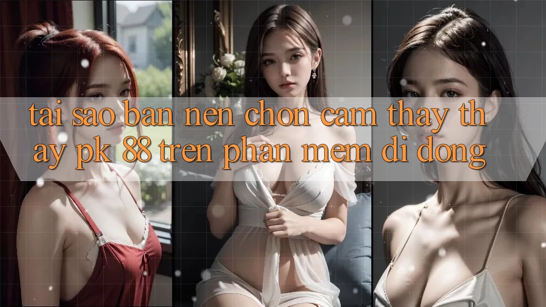 Tại Sao Bạn Nên Chọn Cảm thấy thấy PK 88 Trên Phần mềm Di Động?