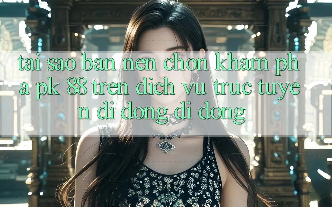 Tại Sao Bạn Nên Chọn Khám phá PK 88 Trên Dịch vụ trực tuyến di động Di Động?