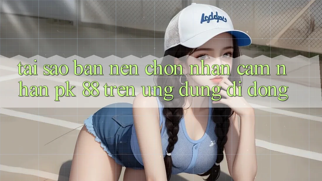 Tại Sao Bạn Nên Chọn Nhận cảm nhận PK 88 Trên Ứng Dụng Di Động?