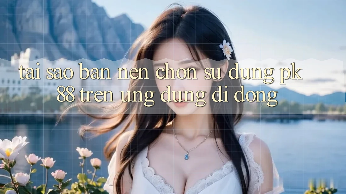 Tại Sao Bạn Nên Chọn Sử dụng PK 88 Trên Ứng Dụng Di Động?