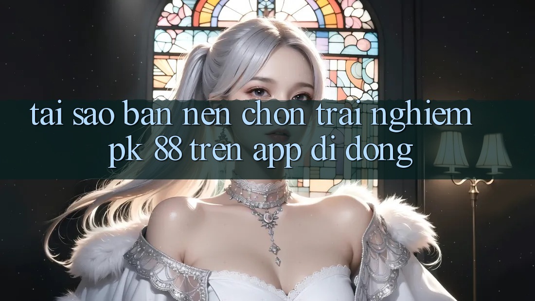 Tại Sao Bạn Nên Chọn Trải Nghiệm PK 88 Trên App Di Động?