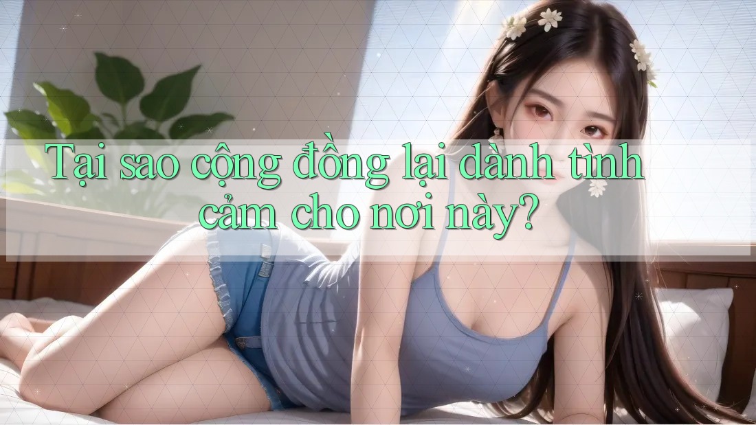 Tại sao cộng đồng lại dành tình cảm cho nơi này?