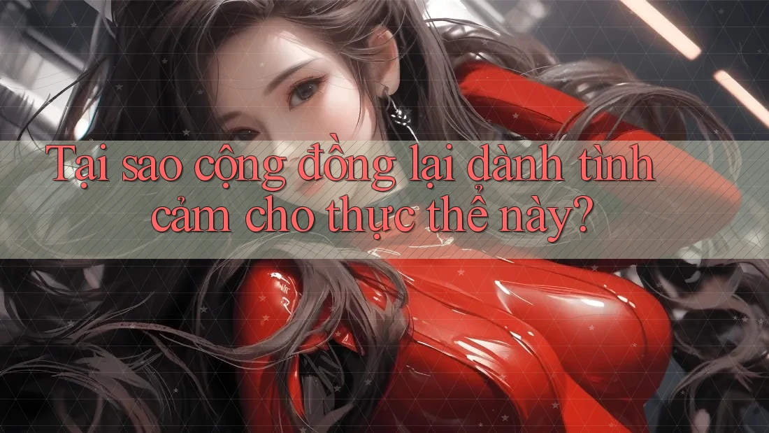 Tại sao cộng đồng lại dành tình cảm cho thực thể này?