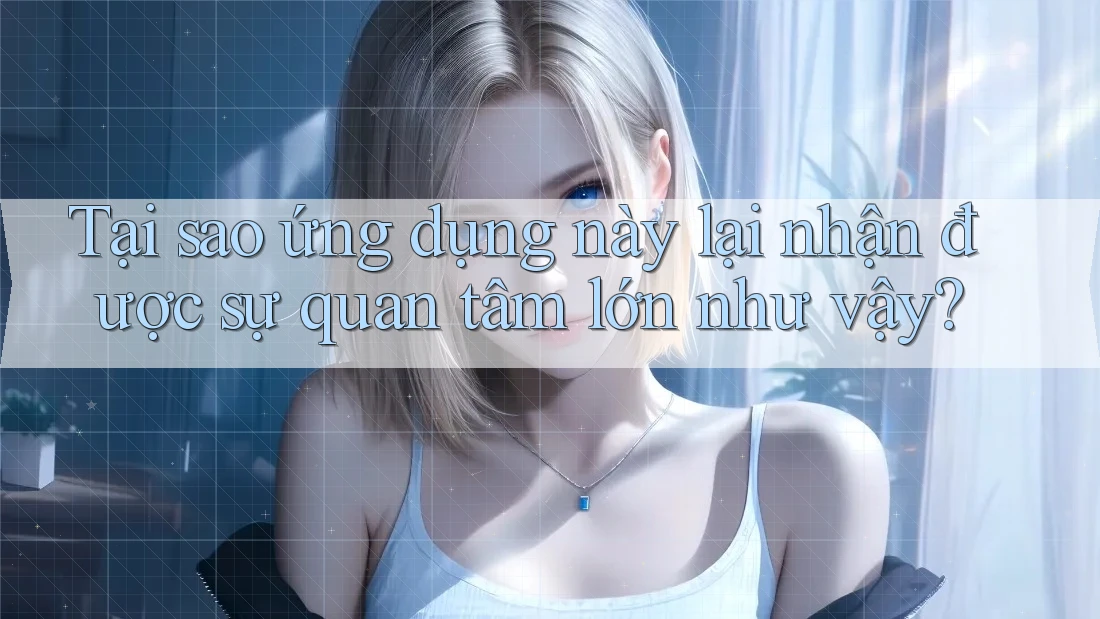 Tại sao ứng dụng này lại nhận được sự quan tâm lớn như vậy?