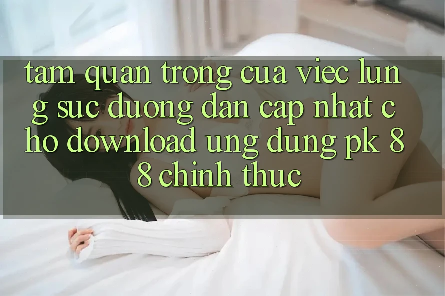 Tầm Quan Trọng Của Việc Lùng sục “Đường dẫn Cập Nhật Cho Download Ứng Dụng PK 88” Chính Thức
