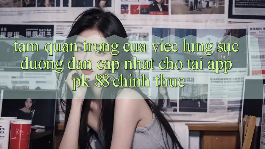Tầm Quan Trọng Của Việc Lùng sục “Đường dẫn Cập Nhật Cho Tải App PK 88” Chính Thức