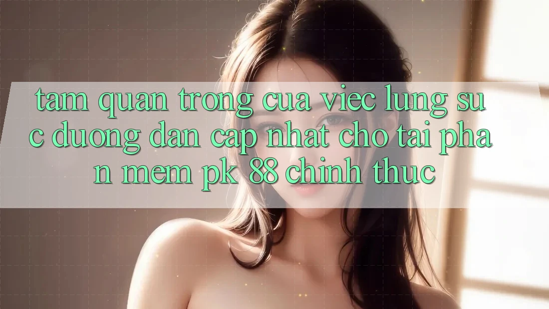 Tầm Quan Trọng Của Việc Lùng sục “Đường dẫn Cập Nhật Cho Tải Phần mềm PK 88” Chính Thức