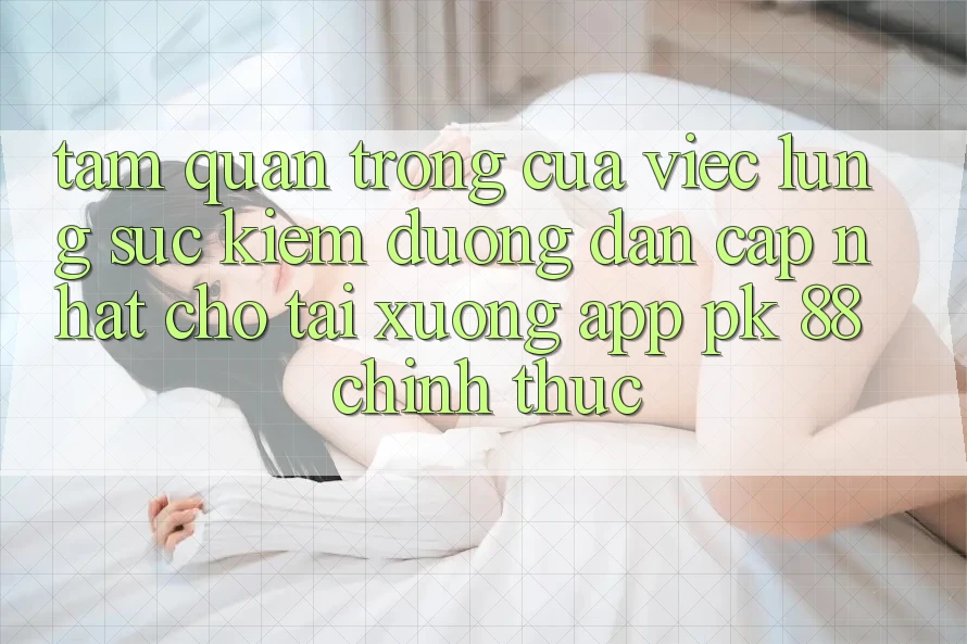 Tầm Quan Trọng Của Việc Lùng sục Kiếm “Đường dẫn Cập Nhật Cho Tải xuống App PK 88” Chính Thức