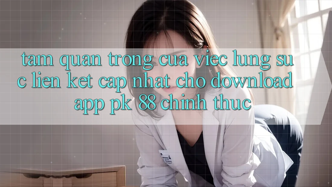 Tầm Quan Trọng Của Việc Lùng sục “Liên kết Cập Nhật Cho Download App PK 88” Chính Thức