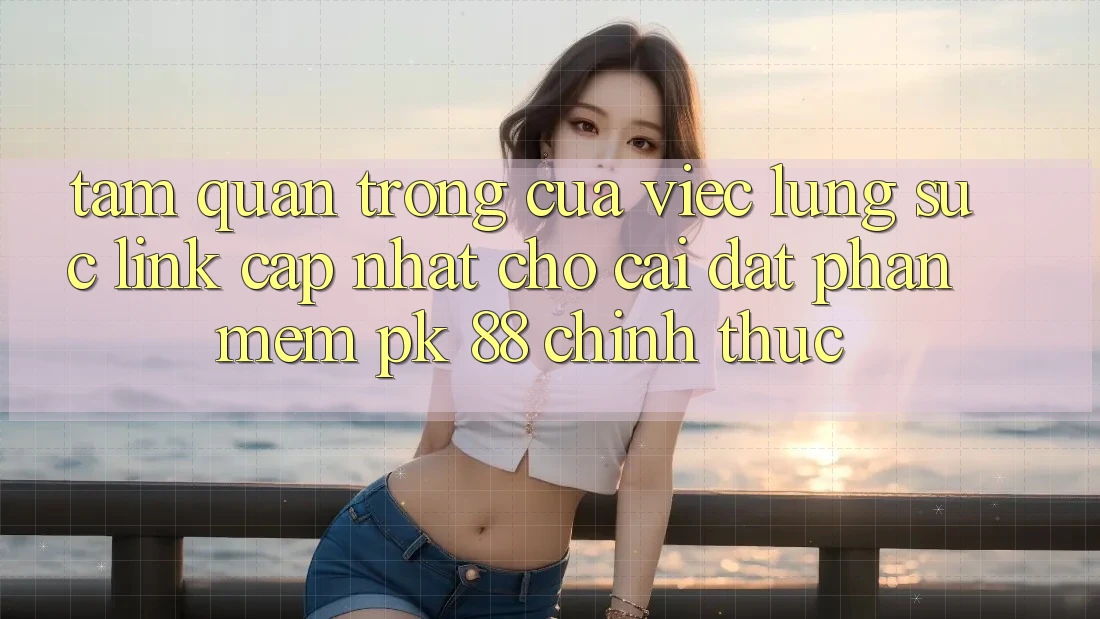 Tầm Quan Trọng Của Việc Lùng sục “Link Cập Nhật Cho Cài đặt Phần mềm PK 88” Chính Thức