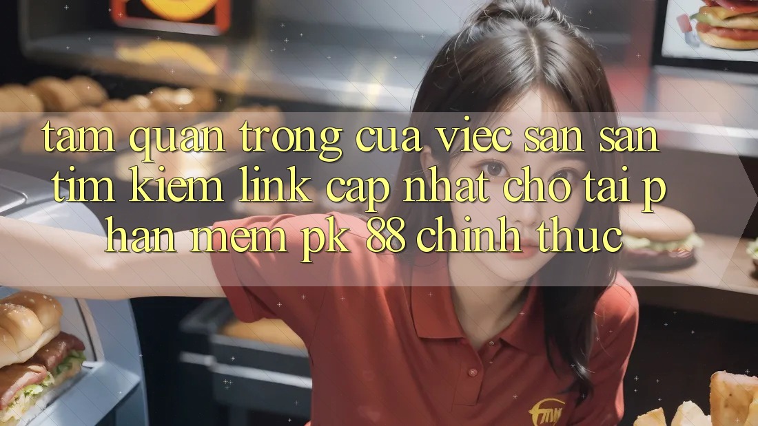 Tầm Quan Trọng Của Việc Săn săn tìm kiếm “Link Cập Nhật Cho Tải Phần mềm PK 88” Chính Thức