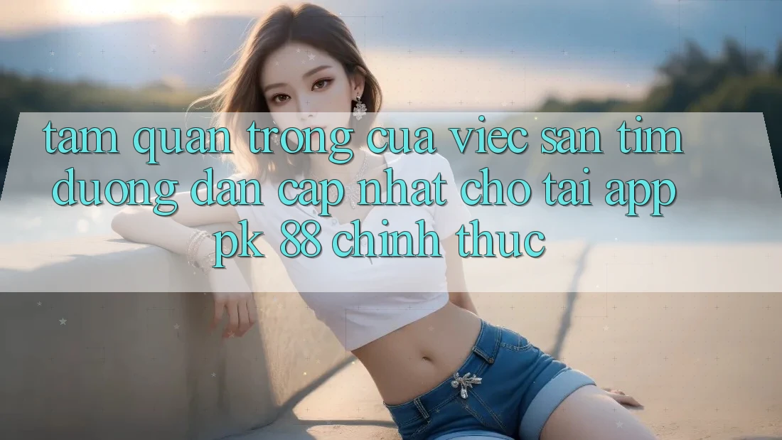 Tầm Quan Trọng Của Việc Săn tìm “Đường dẫn Cập Nhật Cho Tải App PK 88” Chính Thức