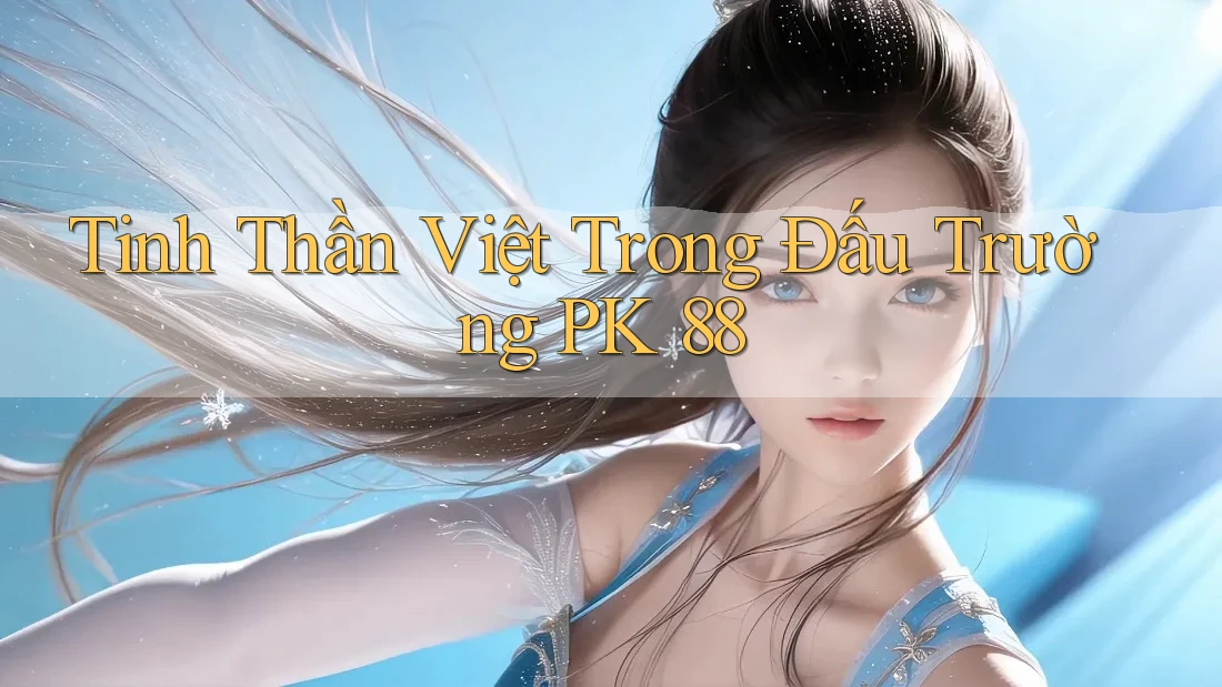 Tinh Thần Việt Trong Đấu Trường PK 88