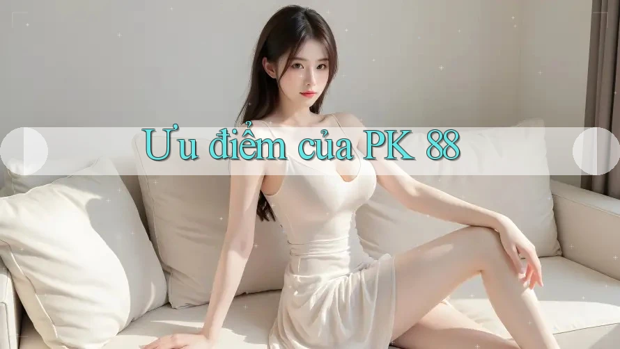 Ưu điểm của PK 88