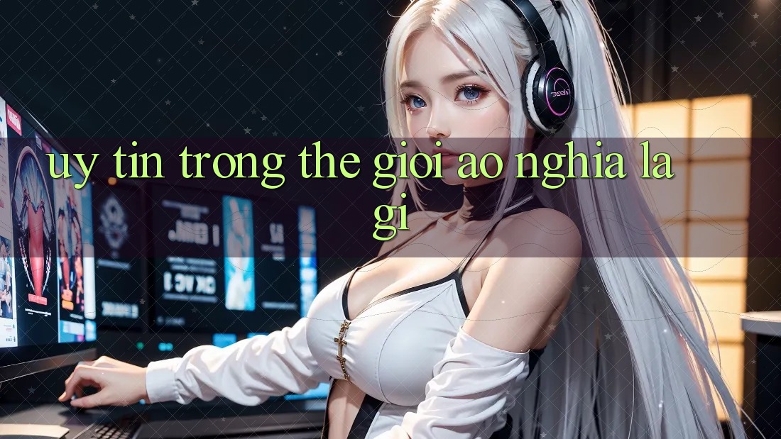 “Uy Tín” Trong Thế Giới Ảo Nghĩa Là Gì?