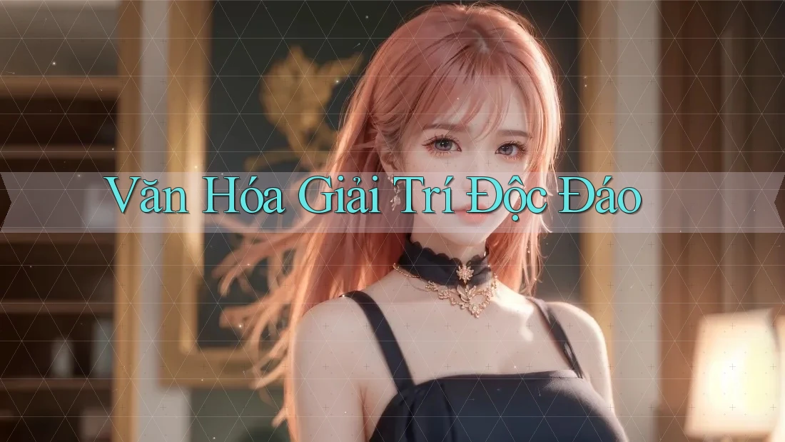 Văn Hóa Giải Trí Độc Đáo